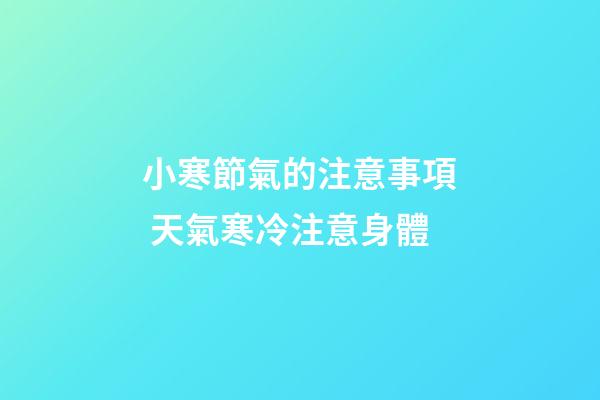 小寒節氣的注意事項 天氣寒冷注意身體
